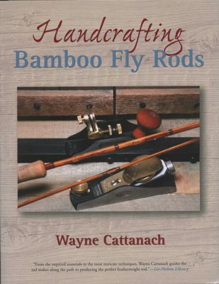 00004019 -  Handcrafting Bamboo Fly Rods, Wayne Cattanach